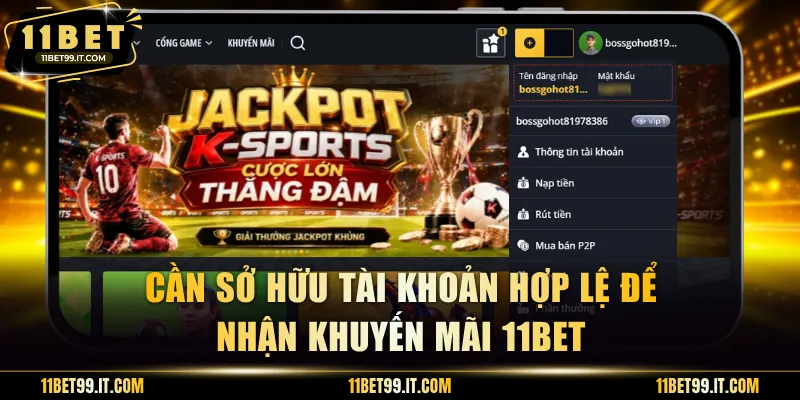 Cần sở hữu tài khoản hợp lệ để nhận khuyến mãi 11BET