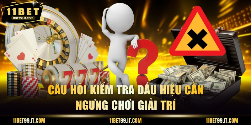 Câu hỏi kiểm tra dấu hiệu cần ngưng chơi giải trí