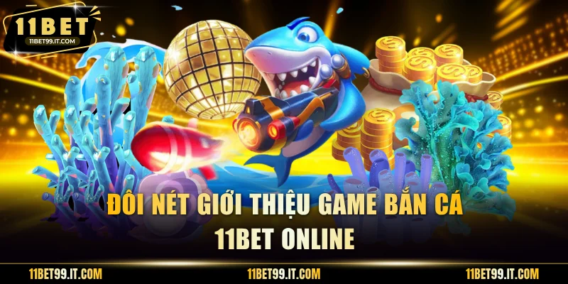 Đôi nét giới thiệu game bắn cá 11BET online