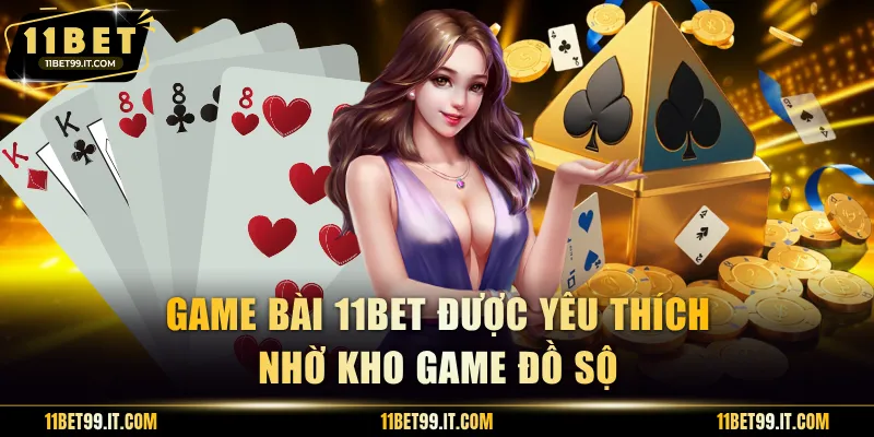 Game bài 11BET được yêu thích nhờ kho game đồ sộ