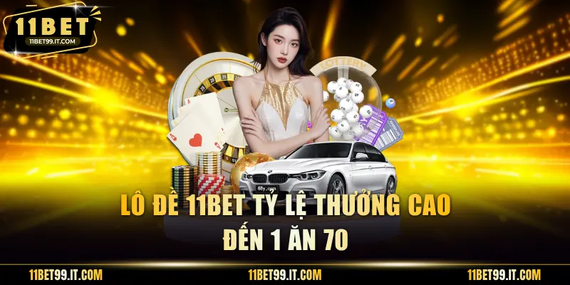 Lô Đề 11BET tỷ lệ thưởng 1 ăn 70