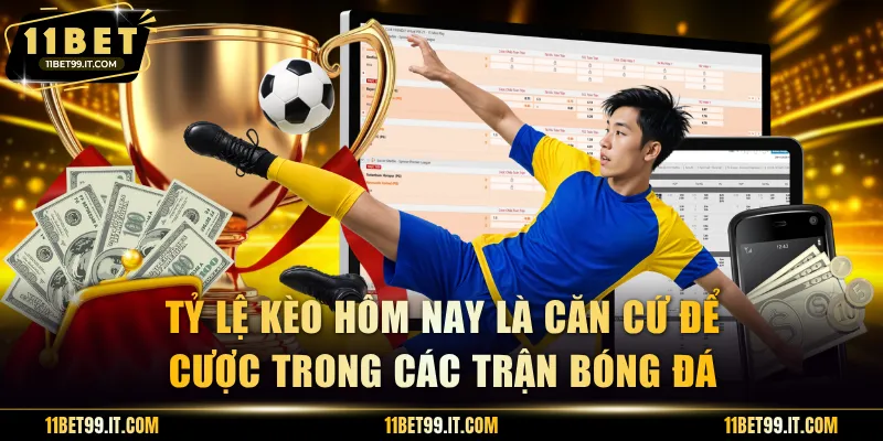 Tỷ lệ kèo hôm nay là căn cứ để cược trong các trận bóng đá